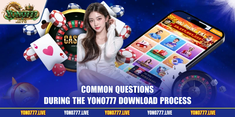 Common questions during the Yono777 download process