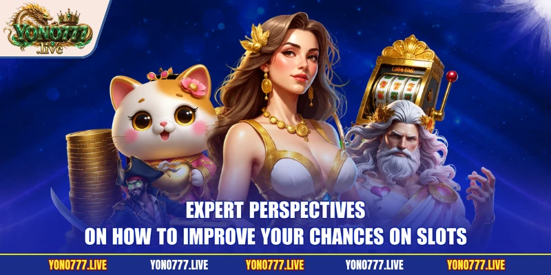 Expert perspectives on how to improve your chances on slots