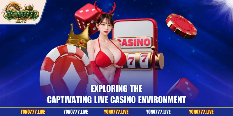 Exploring the captivating live casino environment