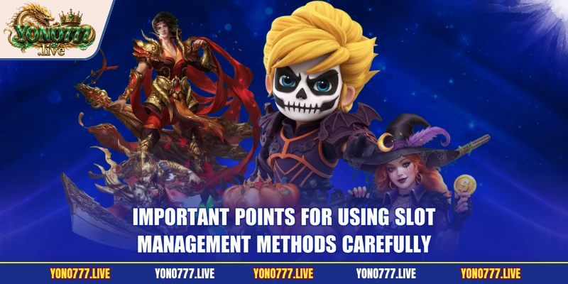 Important points for using slot-management methods carefully