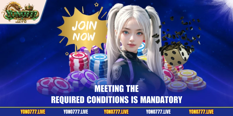Meeting the required conditions is mandatory
