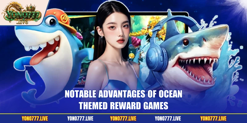 Notable advantages of ocean-themed reward games