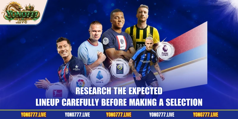 Research the expected lineup carefully before making a selection